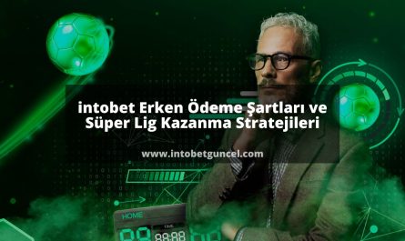 intobet Erken Ödeme Şartları ve Süper Lig Kazanma Stratejileri